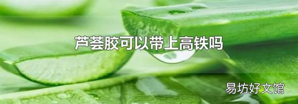 芦荟胶可以带上高铁吗