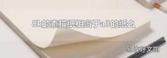 8k的素描纸相当于a3的纸么