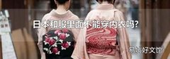 日本和服里面不能穿内衣吗?