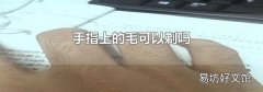 手指上的毛可以剃吗