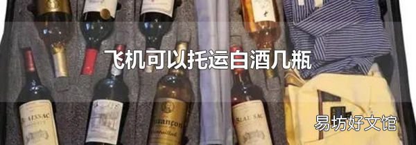 飞机可以托运白酒几瓶