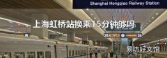 上海虹桥站换乘15分钟够吗