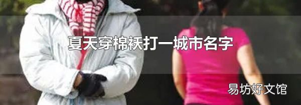 夏天穿棉袄打一城市名字