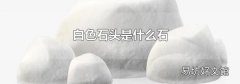 白色石头是什么石