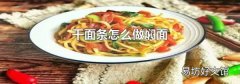 干面条怎么做焖面