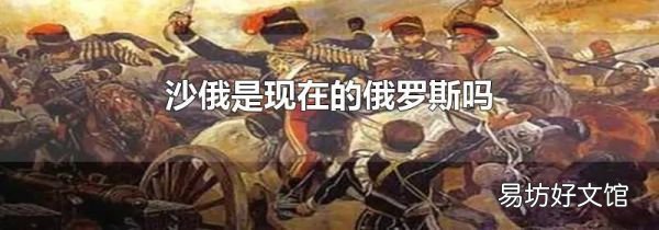 沙俄是现在的俄罗斯吗