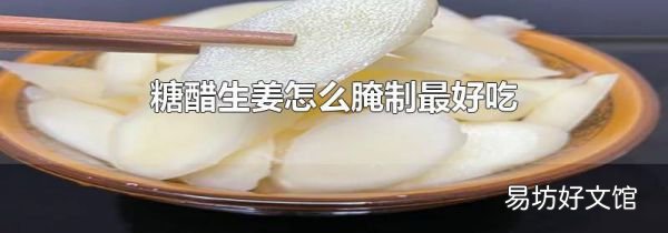 糖醋生姜怎么腌制最好吃