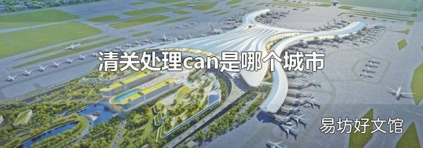 清关处理can是哪个城市