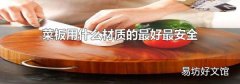 菜板用什么材质的最好最安全