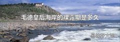 毛德皇后海岸的裸露期是多久