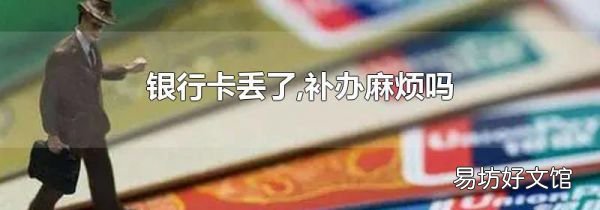 银行卡丢了,补办麻烦吗
