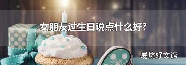 女朋友过生日说点什么好?