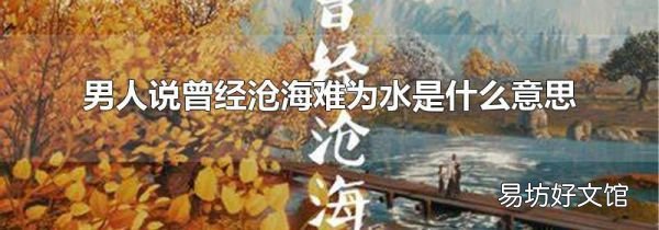 男人说曾经沧海难为水是什么意思