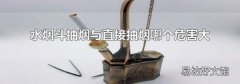 水烟斗抽烟与直接抽烟哪个危害大