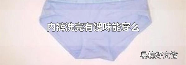 内裤洗完有馊味能穿么