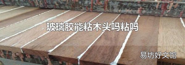玻璃胶能粘木头吗粘吗