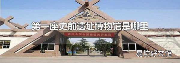 第一座史前遗址博物馆是哪里