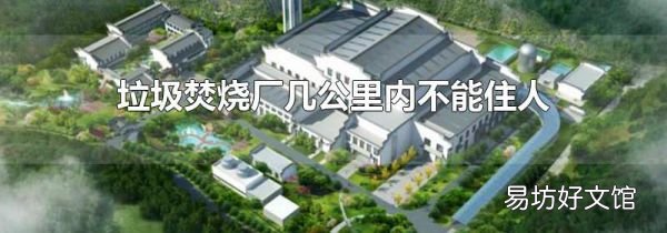 垃圾焚烧厂几公里内不能住人