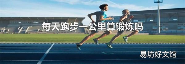 每天跑步一公里算锻炼吗