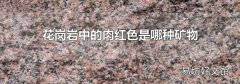 花岗岩中的肉红色是哪种矿物