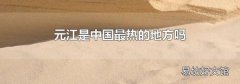 元江是中国最热的地方吗