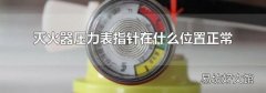 灭火器压力表指针在什么位置正常