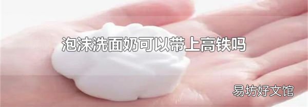 泡沫洗面奶可以带上高铁吗