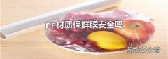 pe材质保鲜膜安全吗