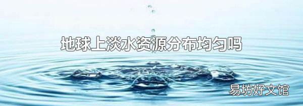 地球上淡水资源分布均匀吗