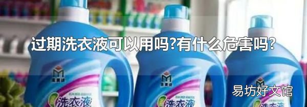 过期洗衣液可以用吗?有什么危害吗?