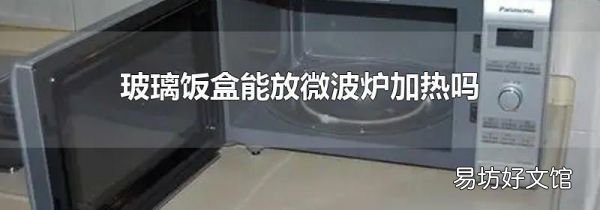 玻璃饭盒能放微波炉加热吗