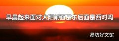 早晨起来面对太阳前面是东后面是西对吗