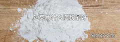 勾芡用什么淀粉最好