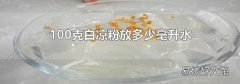100克白凉粉放多少毫升水