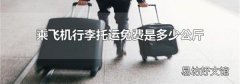 乘飞机行李托运免费是多少公斤