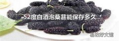 52度白酒泡桑葚能保存多久