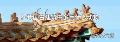 在我国古建筑中多用什么动物