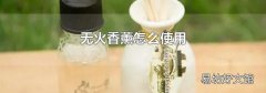 无火香薰怎么使用