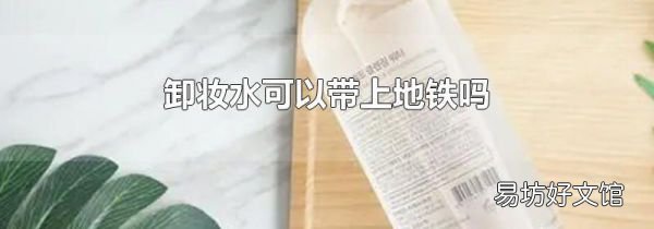 卸妆水可以带上地铁吗