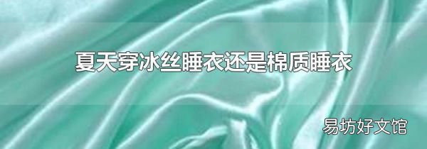 夏天穿冰丝睡衣还是棉质睡衣