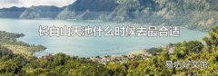 长白山天池什么时候去最合适