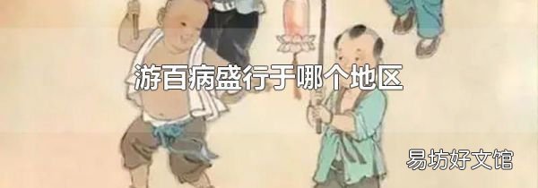 游百病盛行于哪个地区