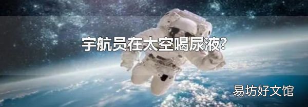 宇航員在太空喝尿液?