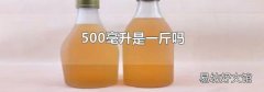 500毫升是一斤吗