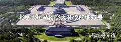 北京天壇舉行祭天禮儀的地方是