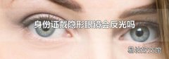 身份证戴隐形眼镜会反光吗