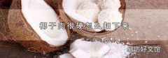 椰子肉很硬怎么扣下来