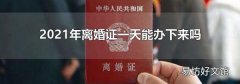 2021年離婚證一天能辦下來(lái)嗎
