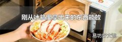 刚从冰箱里拿出来的东西能放微波炉吗