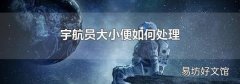 宇航员大小便如何处理
